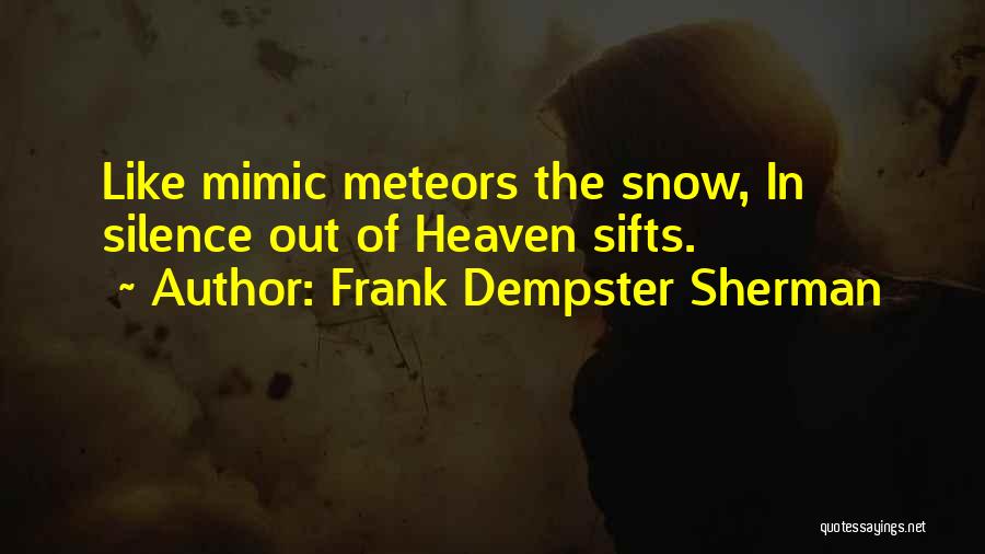 Frank Dempster Sherman Quotes: Like Mimic Meteors The Snow, In Silence Out Of Heaven Sifts.