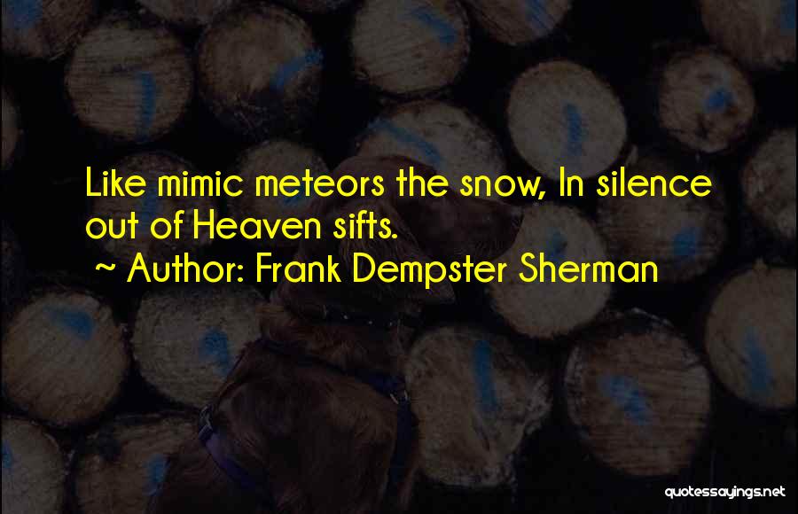 Frank Dempster Sherman Quotes: Like Mimic Meteors The Snow, In Silence Out Of Heaven Sifts.