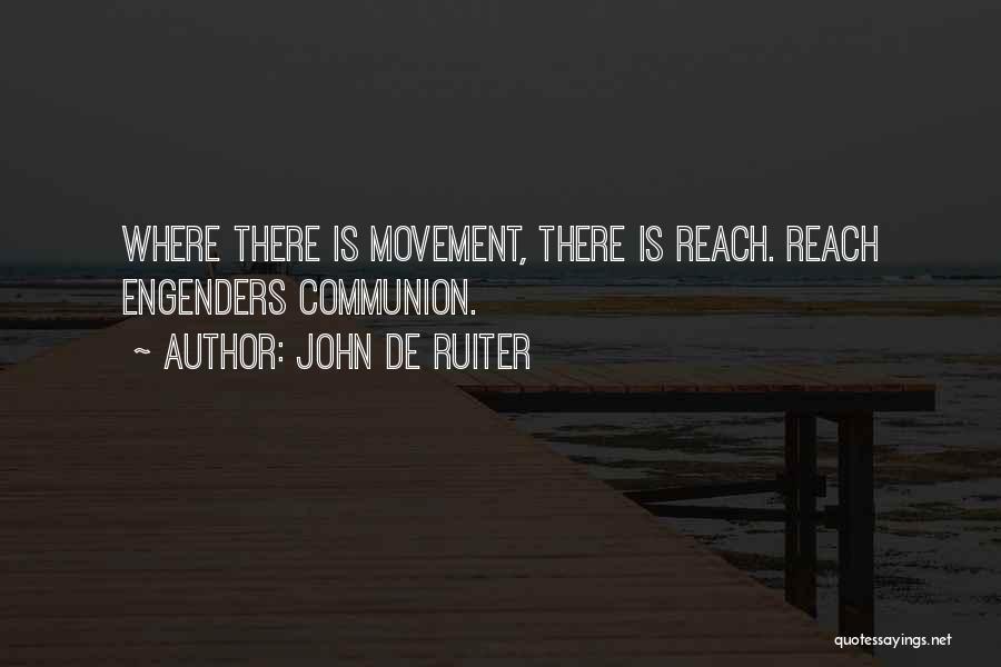 John De Ruiter Quotes: Where There Is Movement, There Is Reach. Reach Engenders Communion.