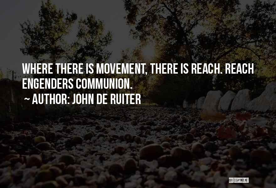 John De Ruiter Quotes: Where There Is Movement, There Is Reach. Reach Engenders Communion.