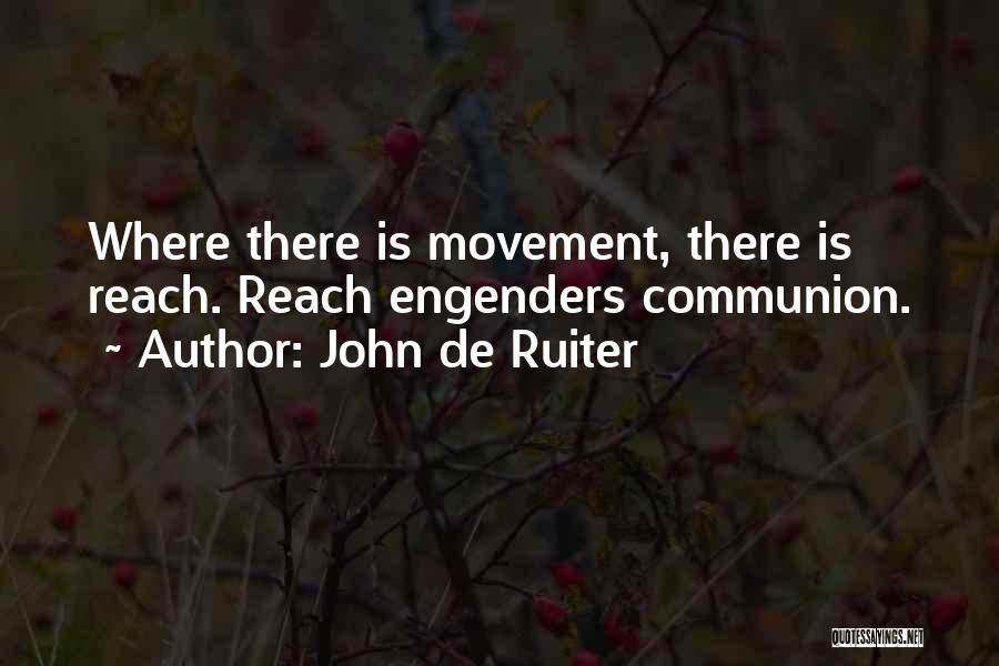John De Ruiter Quotes: Where There Is Movement, There Is Reach. Reach Engenders Communion.