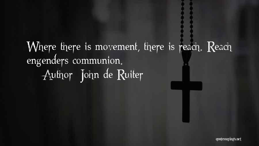 John De Ruiter Quotes: Where There Is Movement, There Is Reach. Reach Engenders Communion.
