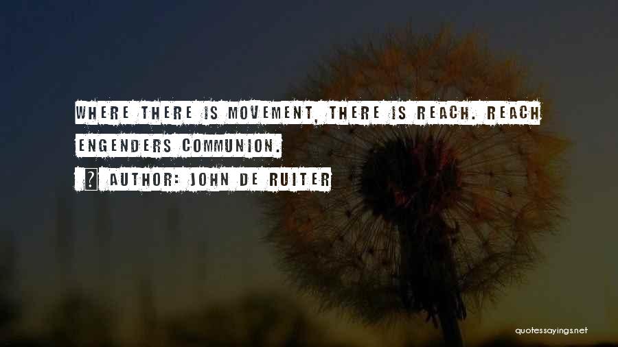 John De Ruiter Quotes: Where There Is Movement, There Is Reach. Reach Engenders Communion.