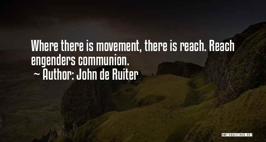 John De Ruiter Quotes: Where There Is Movement, There Is Reach. Reach Engenders Communion.