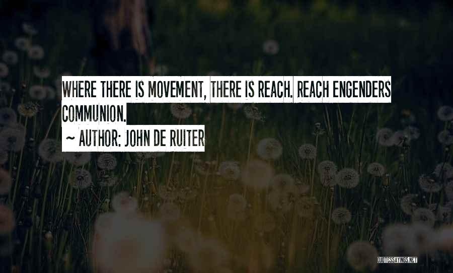 John De Ruiter Quotes: Where There Is Movement, There Is Reach. Reach Engenders Communion.