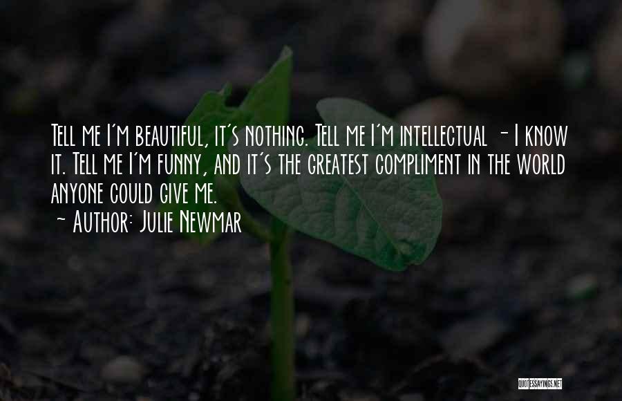 Julie Newmar Quotes: Tell Me I'm Beautiful, It's Nothing. Tell Me I'm Intellectual - I Know It. Tell Me I'm Funny, And It's