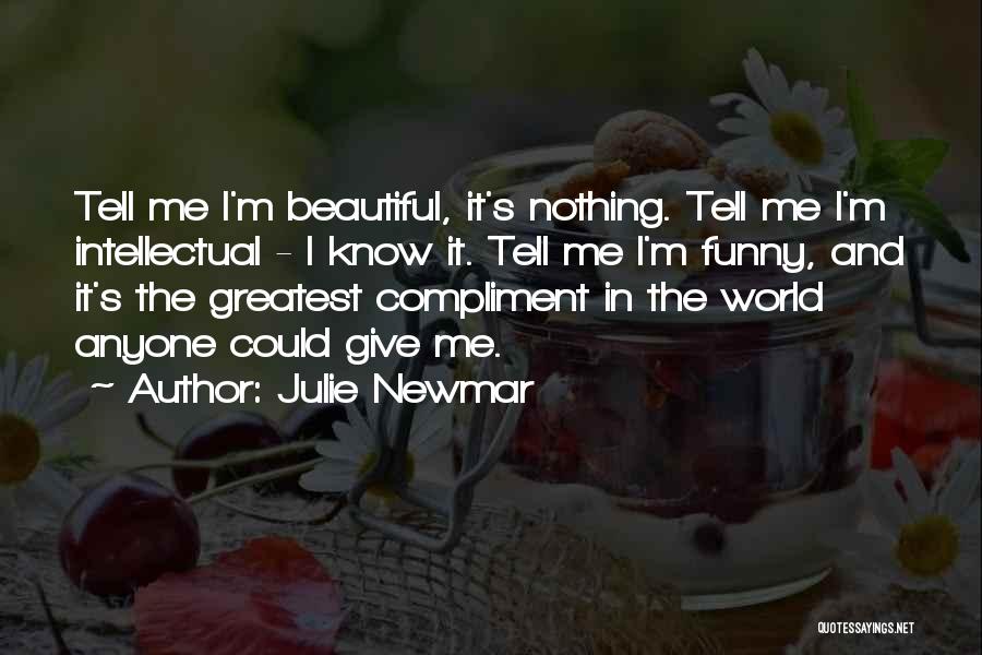 Julie Newmar Quotes: Tell Me I'm Beautiful, It's Nothing. Tell Me I'm Intellectual - I Know It. Tell Me I'm Funny, And It's
