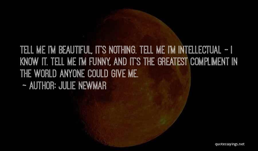 Julie Newmar Quotes: Tell Me I'm Beautiful, It's Nothing. Tell Me I'm Intellectual - I Know It. Tell Me I'm Funny, And It's