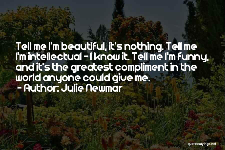 Julie Newmar Quotes: Tell Me I'm Beautiful, It's Nothing. Tell Me I'm Intellectual - I Know It. Tell Me I'm Funny, And It's