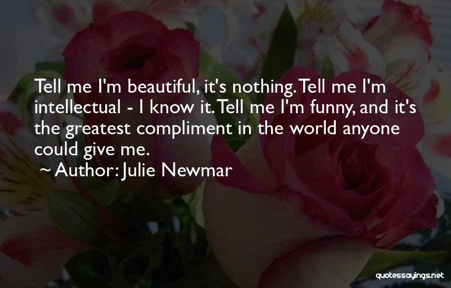 Julie Newmar Quotes: Tell Me I'm Beautiful, It's Nothing. Tell Me I'm Intellectual - I Know It. Tell Me I'm Funny, And It's