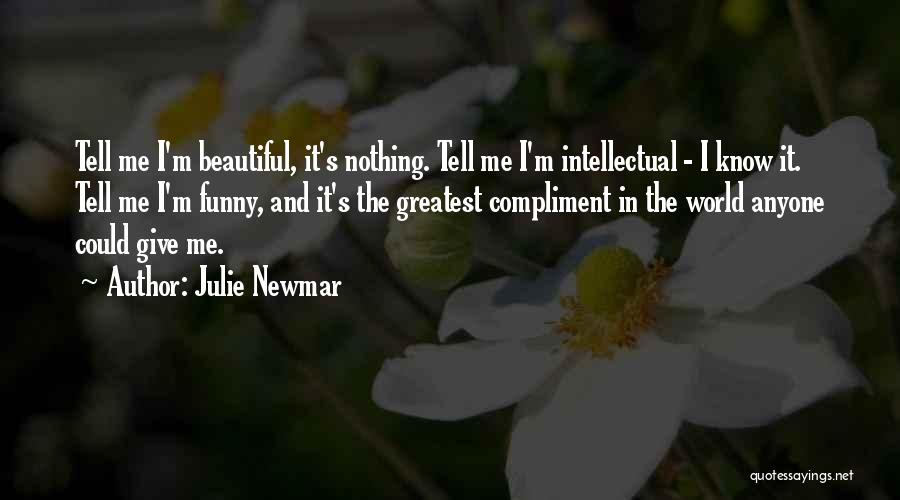 Julie Newmar Quotes: Tell Me I'm Beautiful, It's Nothing. Tell Me I'm Intellectual - I Know It. Tell Me I'm Funny, And It's