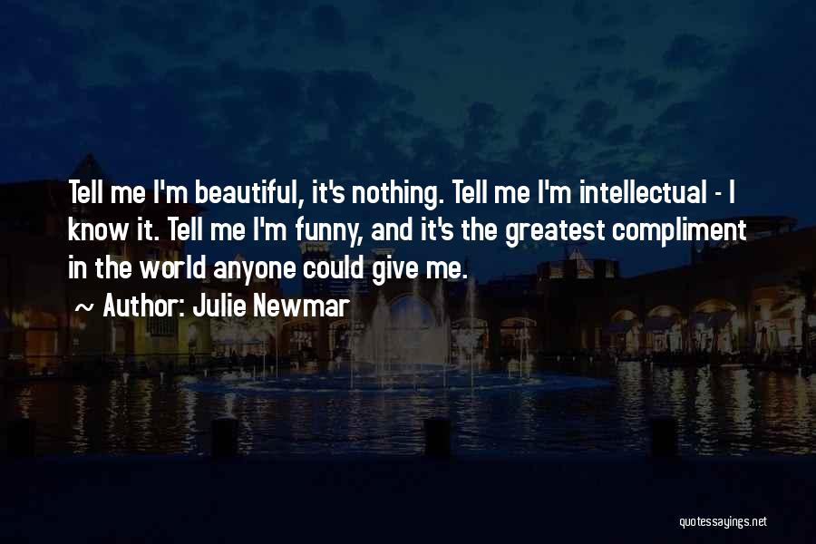 Julie Newmar Quotes: Tell Me I'm Beautiful, It's Nothing. Tell Me I'm Intellectual - I Know It. Tell Me I'm Funny, And It's