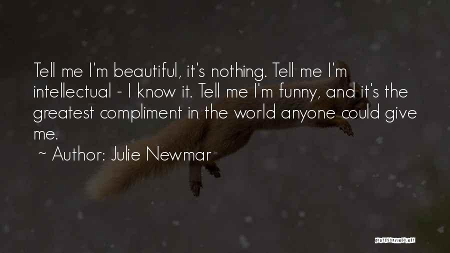 Julie Newmar Quotes: Tell Me I'm Beautiful, It's Nothing. Tell Me I'm Intellectual - I Know It. Tell Me I'm Funny, And It's