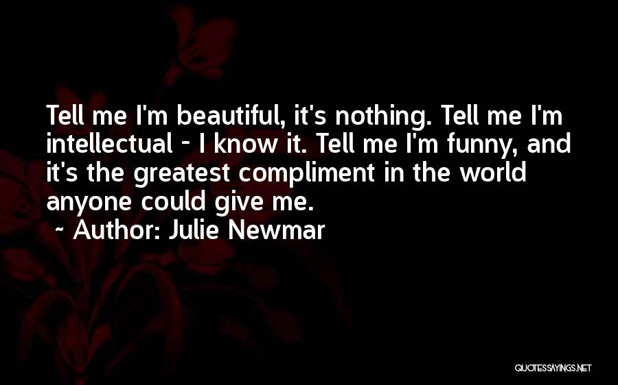 Julie Newmar Quotes: Tell Me I'm Beautiful, It's Nothing. Tell Me I'm Intellectual - I Know It. Tell Me I'm Funny, And It's