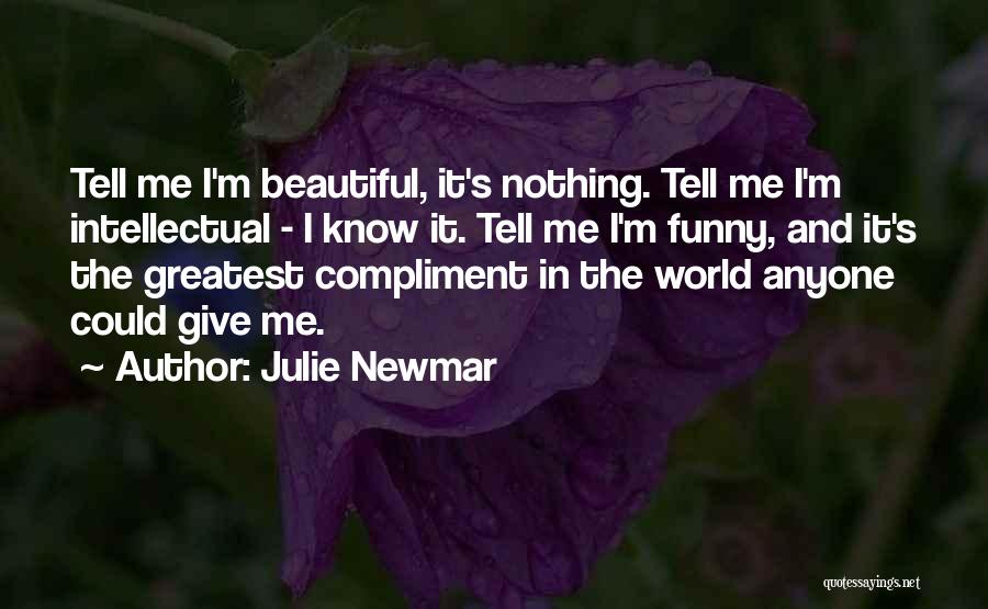 Julie Newmar Quotes: Tell Me I'm Beautiful, It's Nothing. Tell Me I'm Intellectual - I Know It. Tell Me I'm Funny, And It's