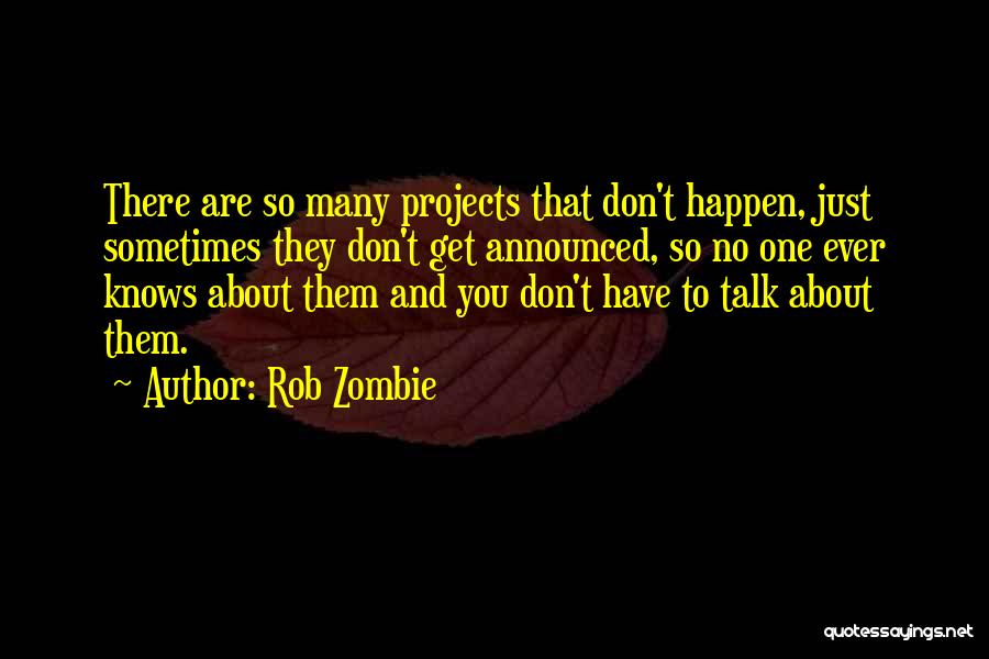 Rob Zombie Quotes: There Are So Many Projects That Don't Happen, Just Sometimes They Don't Get Announced, So No One Ever Knows About