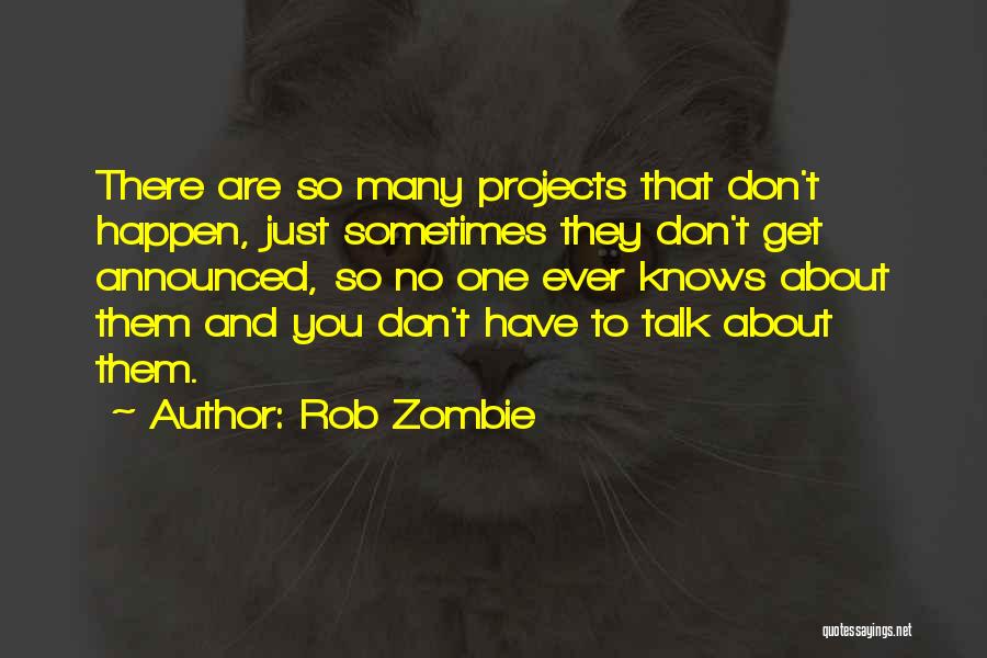 Rob Zombie Quotes: There Are So Many Projects That Don't Happen, Just Sometimes They Don't Get Announced, So No One Ever Knows About