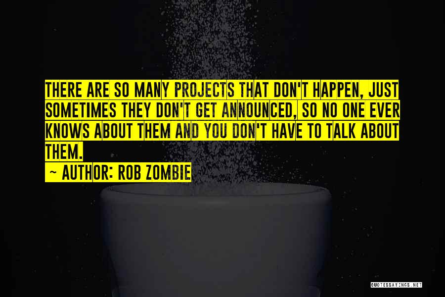 Rob Zombie Quotes: There Are So Many Projects That Don't Happen, Just Sometimes They Don't Get Announced, So No One Ever Knows About