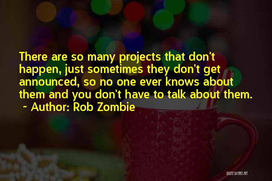 Rob Zombie Quotes: There Are So Many Projects That Don't Happen, Just Sometimes They Don't Get Announced, So No One Ever Knows About