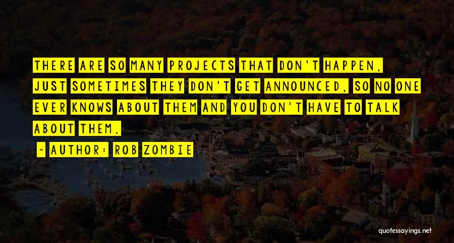 Rob Zombie Quotes: There Are So Many Projects That Don't Happen, Just Sometimes They Don't Get Announced, So No One Ever Knows About