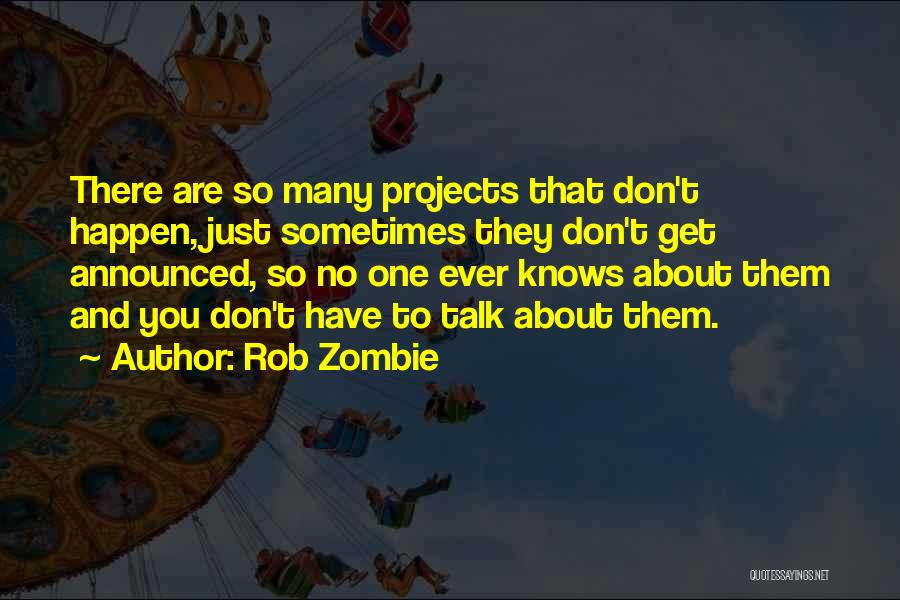 Rob Zombie Quotes: There Are So Many Projects That Don't Happen, Just Sometimes They Don't Get Announced, So No One Ever Knows About