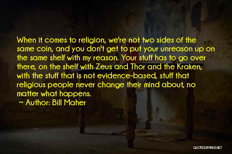 Bill Maher Quotes: When It Comes To Religion, We're Not Two Sides Of The Same Coin, And You Don't Get To Put Your