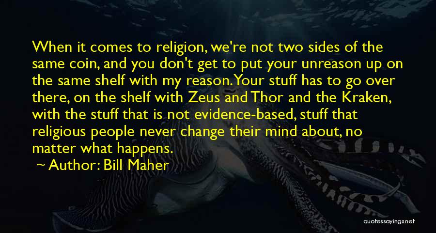 Bill Maher Quotes: When It Comes To Religion, We're Not Two Sides Of The Same Coin, And You Don't Get To Put Your