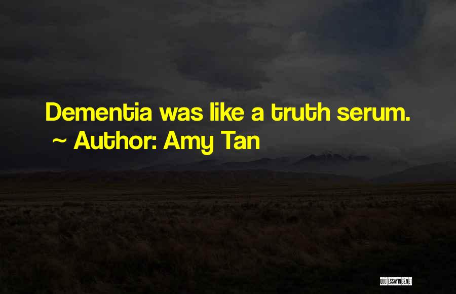 Amy Tan Quotes: Dementia Was Like A Truth Serum.