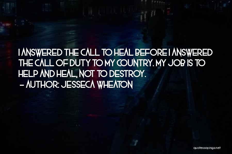 Jesseca Wheaton Quotes: I Answered The Call To Heal Before I Answered The Call Of Duty To My Country. My Job Is To