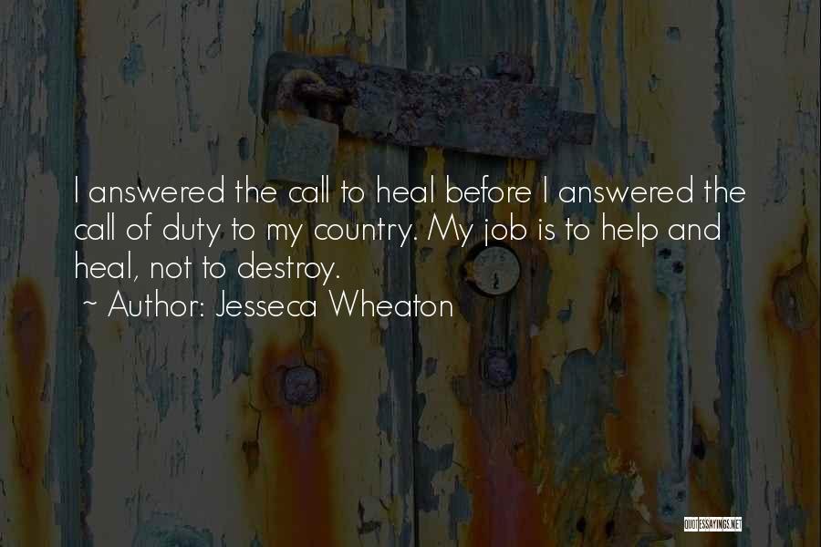 Jesseca Wheaton Quotes: I Answered The Call To Heal Before I Answered The Call Of Duty To My Country. My Job Is To