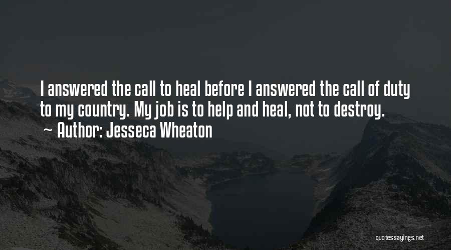 Jesseca Wheaton Quotes: I Answered The Call To Heal Before I Answered The Call Of Duty To My Country. My Job Is To