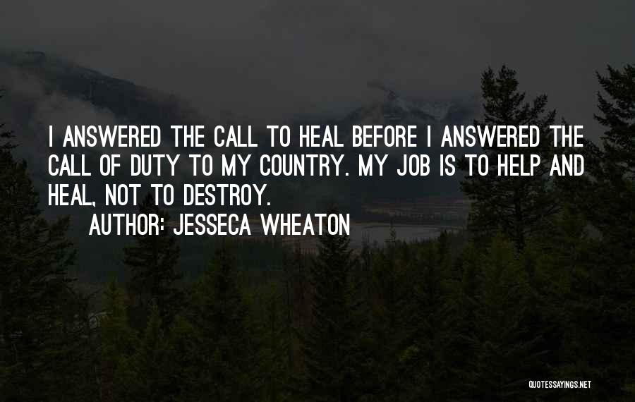 Jesseca Wheaton Quotes: I Answered The Call To Heal Before I Answered The Call Of Duty To My Country. My Job Is To