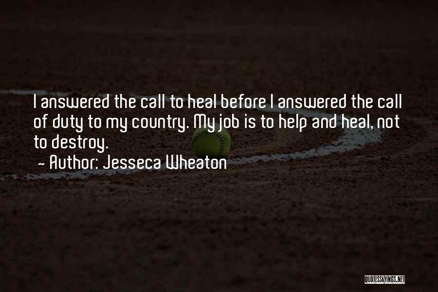 Jesseca Wheaton Quotes: I Answered The Call To Heal Before I Answered The Call Of Duty To My Country. My Job Is To