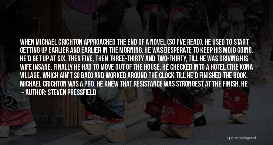 Steven Pressfield Quotes: When Michael Crichton Approached The End Of A Novel (so I've Read), He Used To Start Getting Up Earlier And