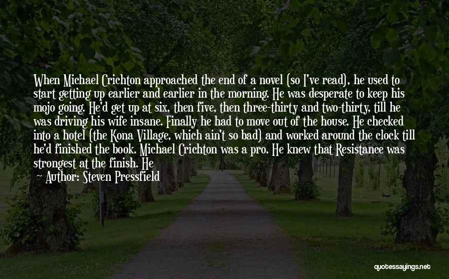 Steven Pressfield Quotes: When Michael Crichton Approached The End Of A Novel (so I've Read), He Used To Start Getting Up Earlier And