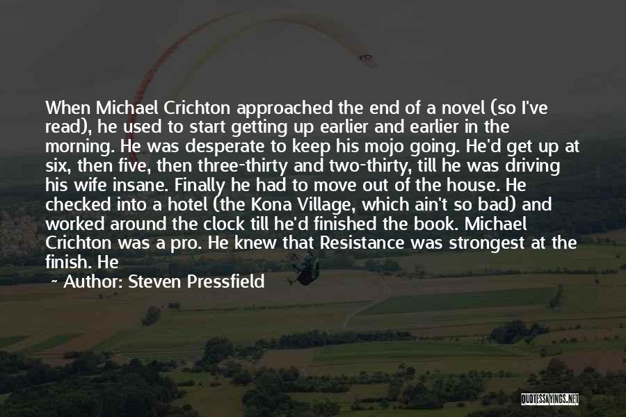 Steven Pressfield Quotes: When Michael Crichton Approached The End Of A Novel (so I've Read), He Used To Start Getting Up Earlier And