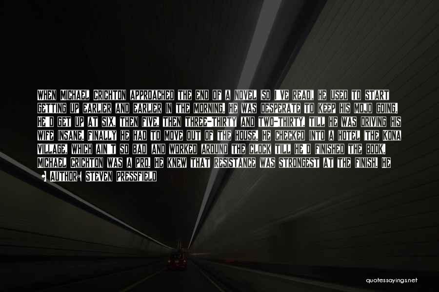 Steven Pressfield Quotes: When Michael Crichton Approached The End Of A Novel (so I've Read), He Used To Start Getting Up Earlier And