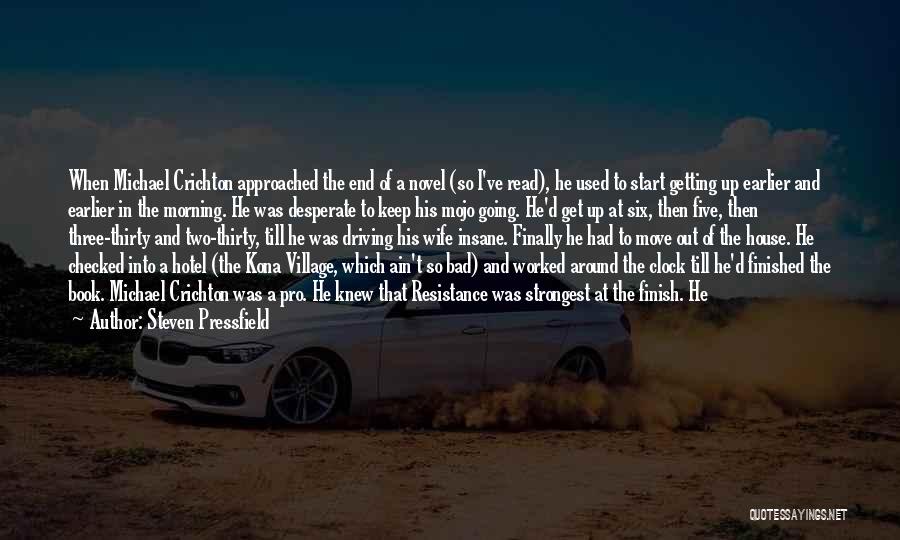 Steven Pressfield Quotes: When Michael Crichton Approached The End Of A Novel (so I've Read), He Used To Start Getting Up Earlier And