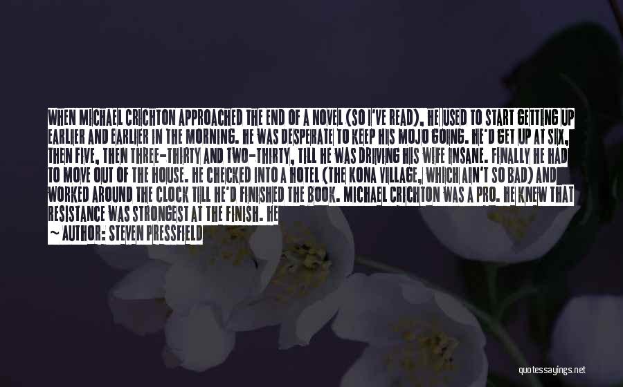 Steven Pressfield Quotes: When Michael Crichton Approached The End Of A Novel (so I've Read), He Used To Start Getting Up Earlier And