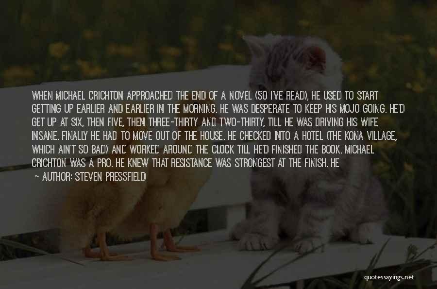 Steven Pressfield Quotes: When Michael Crichton Approached The End Of A Novel (so I've Read), He Used To Start Getting Up Earlier And