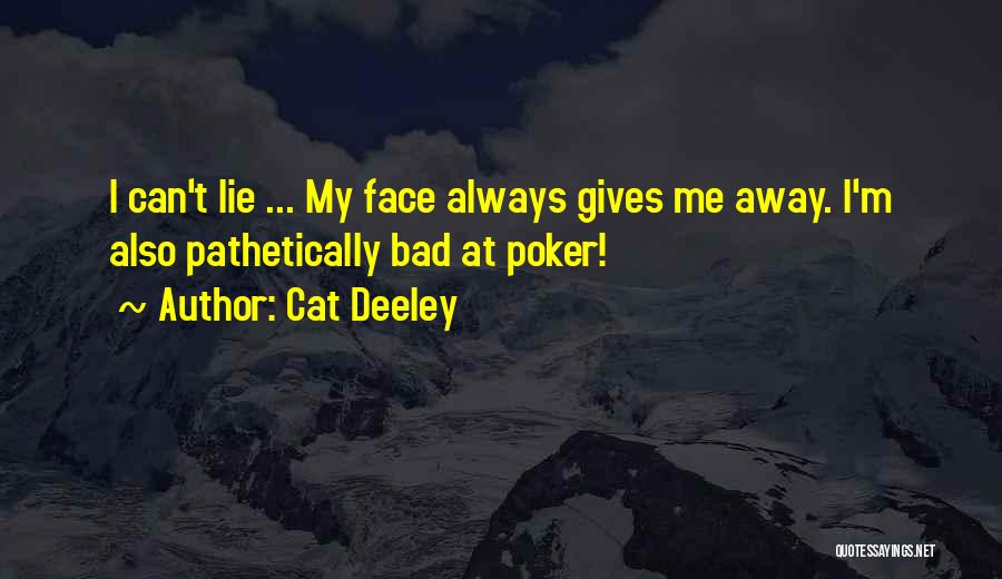 Cat Deeley Quotes: I Can't Lie ... My Face Always Gives Me Away. I'm Also Pathetically Bad At Poker!