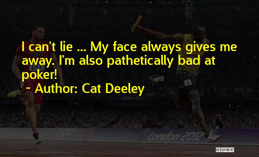 Cat Deeley Quotes: I Can't Lie ... My Face Always Gives Me Away. I'm Also Pathetically Bad At Poker!