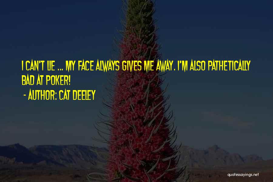 Cat Deeley Quotes: I Can't Lie ... My Face Always Gives Me Away. I'm Also Pathetically Bad At Poker!