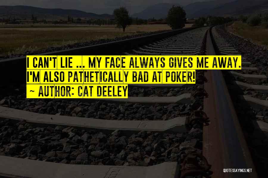 Cat Deeley Quotes: I Can't Lie ... My Face Always Gives Me Away. I'm Also Pathetically Bad At Poker!