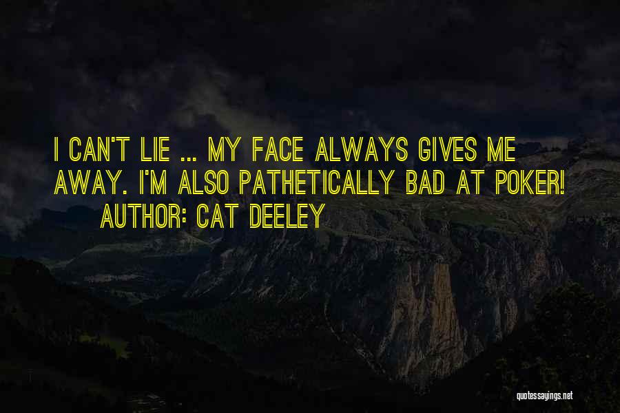 Cat Deeley Quotes: I Can't Lie ... My Face Always Gives Me Away. I'm Also Pathetically Bad At Poker!