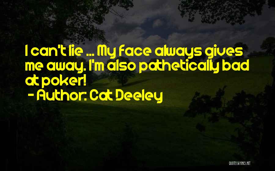 Cat Deeley Quotes: I Can't Lie ... My Face Always Gives Me Away. I'm Also Pathetically Bad At Poker!