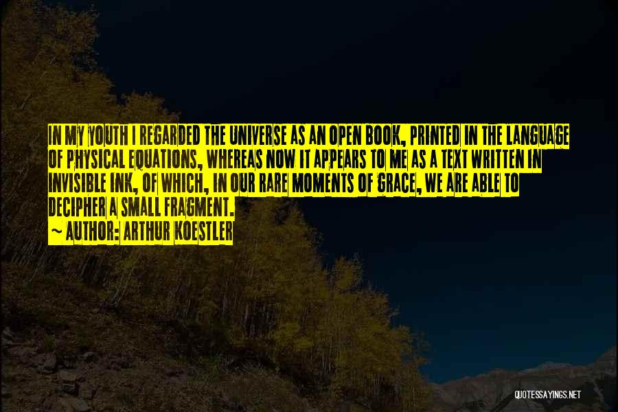 Arthur Koestler Quotes: In My Youth I Regarded The Universe As An Open Book, Printed In The Language Of Physical Equations, Whereas Now