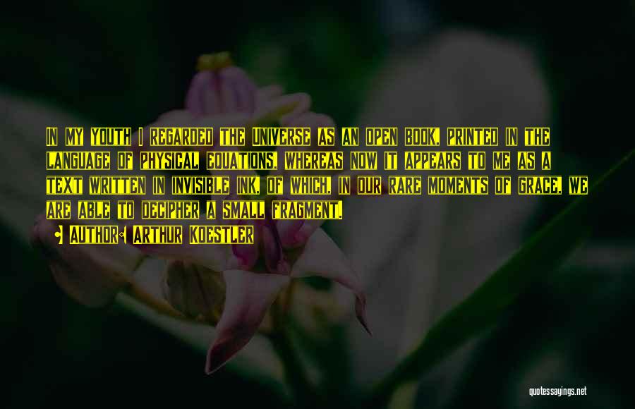 Arthur Koestler Quotes: In My Youth I Regarded The Universe As An Open Book, Printed In The Language Of Physical Equations, Whereas Now
