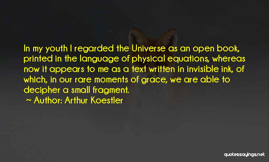 Arthur Koestler Quotes: In My Youth I Regarded The Universe As An Open Book, Printed In The Language Of Physical Equations, Whereas Now