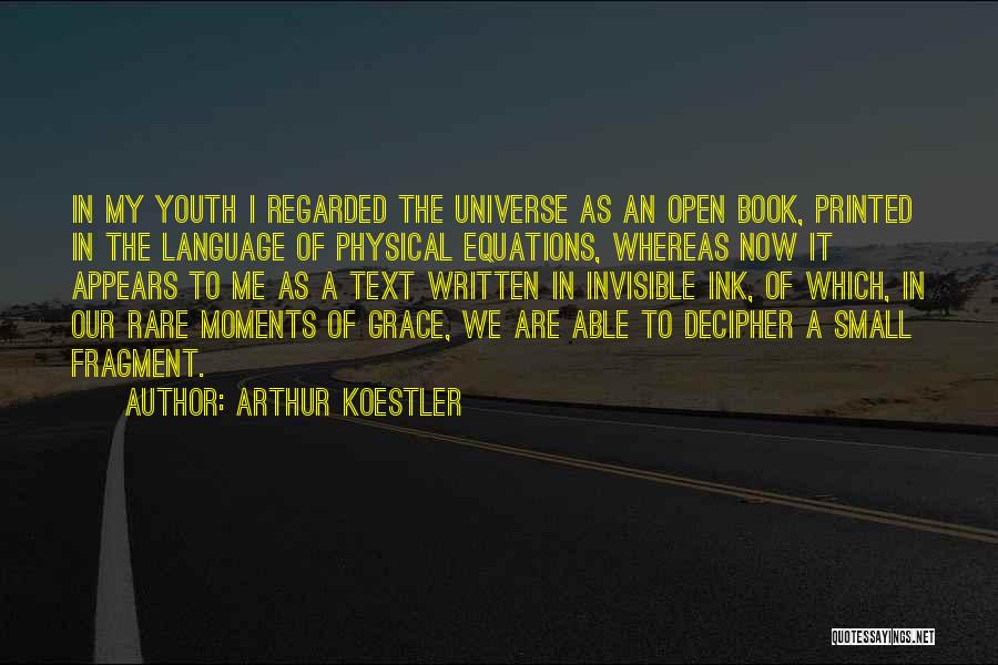 Arthur Koestler Quotes: In My Youth I Regarded The Universe As An Open Book, Printed In The Language Of Physical Equations, Whereas Now